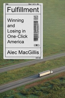 Image of book cover: Fulfillment: Winning and Losing in One Click America by Alec MacGillis